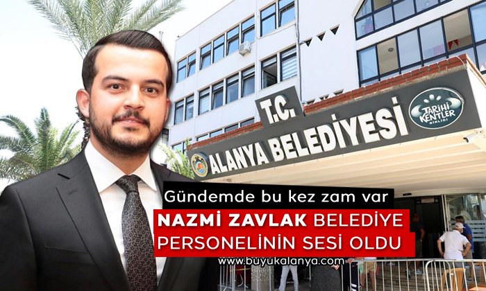 Nazmi Zavlak Alanya Belediyesi personelinin sesi oldu Büyük Alanya