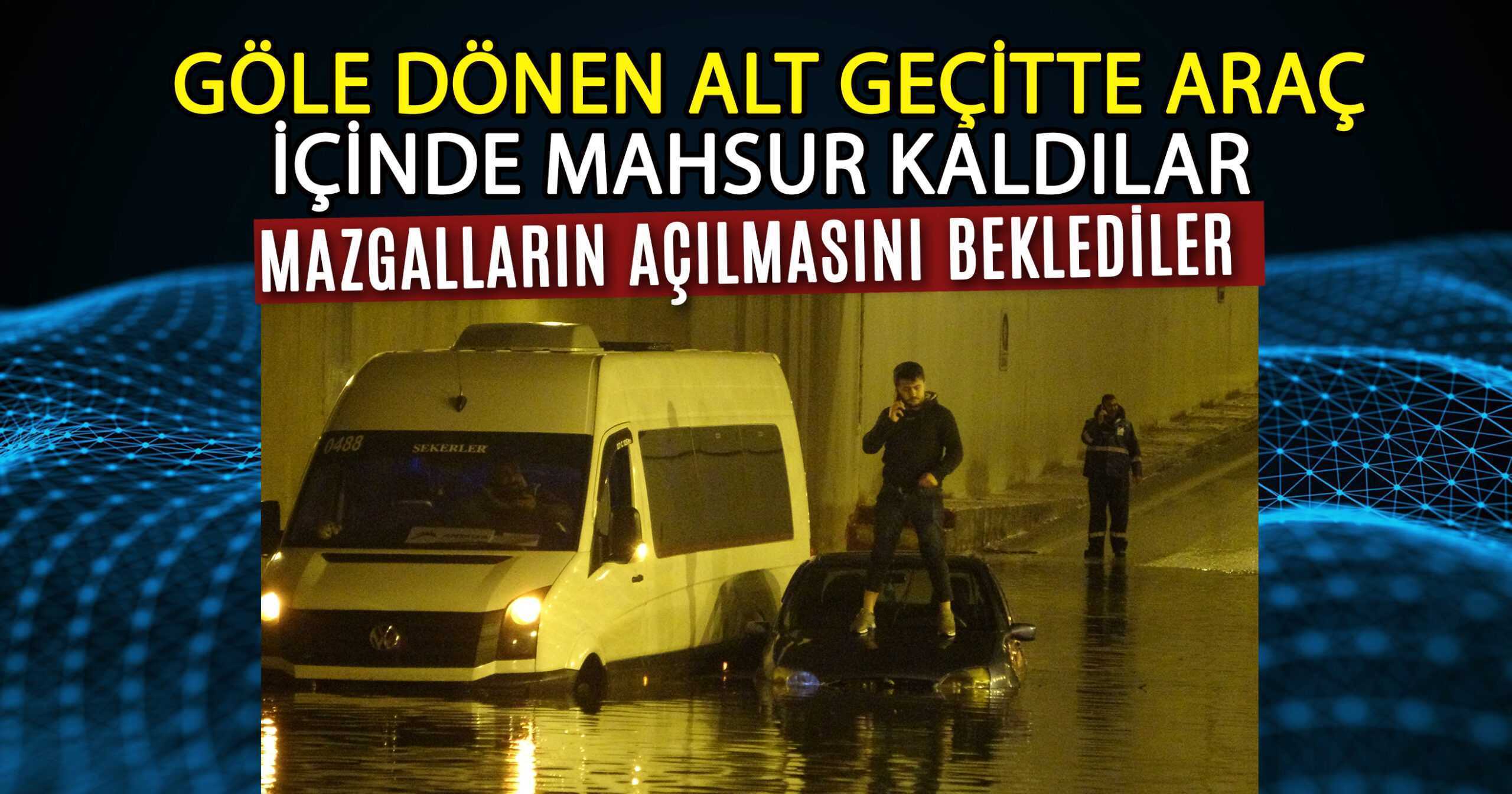 SAĞANAK SONRASI ALT GEÇİTLER GÖLE DÖNDÜ