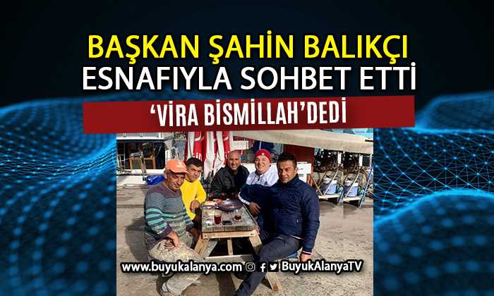 ŞAHİN, BALIKÇI ESNAFIYLA BULUŞTU