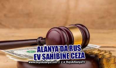 Alanya’da Rus ev sahibine ceza