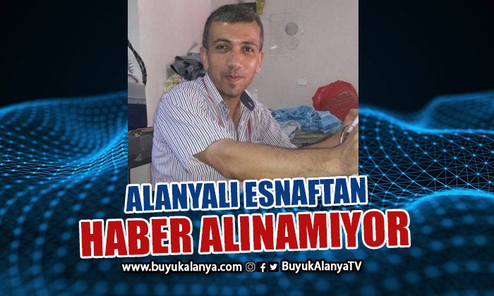 Alanya’da günlerdir haber alınamayan esnaf aranıyor