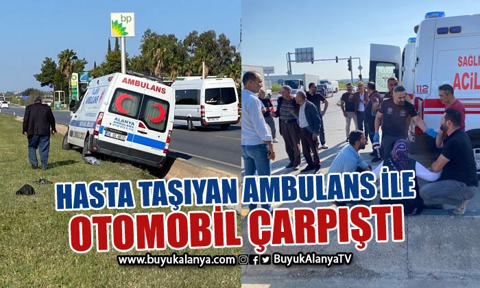 Hasta taşıyan ambulans ile otomobil çarpıştı