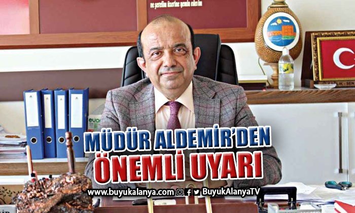 Alanya Sağlık Müdürü Aldemir uyardı