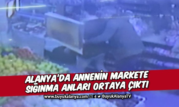 Alanya’da oğlu tarafından yaralanan annenin markete sığındığı görüntüler ortaya çıktı