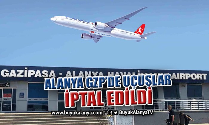 Kötü hava şartları Alanya GZP Havalimanı’nda uçuş iptallerine yol açtı