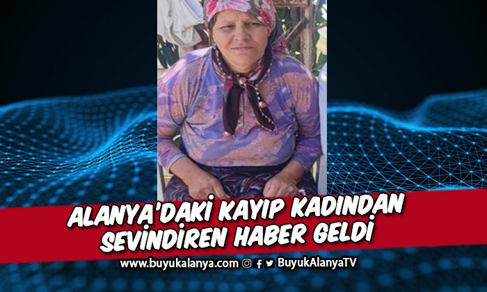 Alanya’daki kayıp kadından sevindiren haber geldi