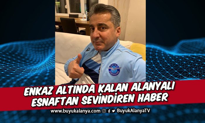 Alanya’nın sevilen esnafı enkaz altından çıkartıldı