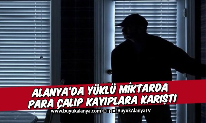 Alanya’da bir evden yüklü miktarda para çalan hırsız kayıplara karıştı