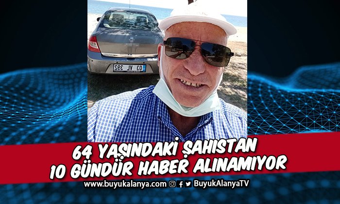 64 yaşındaki şahıstan 10 gündür haber alınamıyor