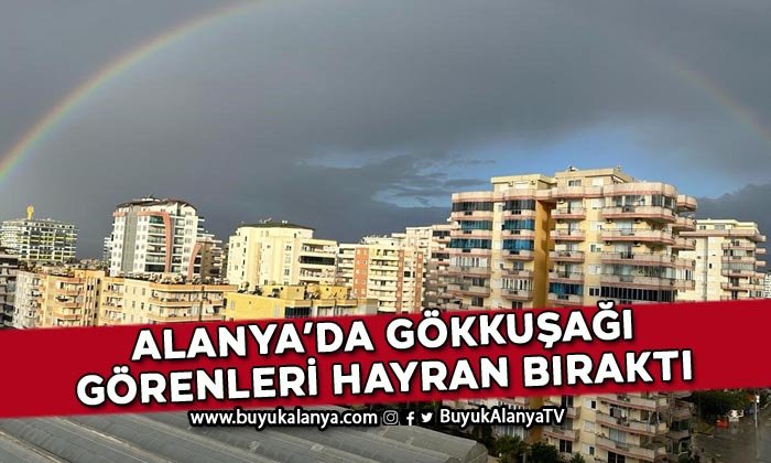 Alanya’da gökkuşağı görenleri hayran bıraktı