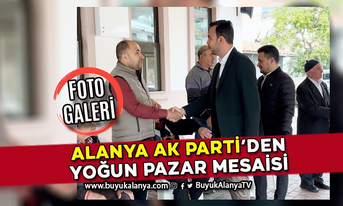 Alanya Ak Parti’den yoğun hafta sonu mesaisi