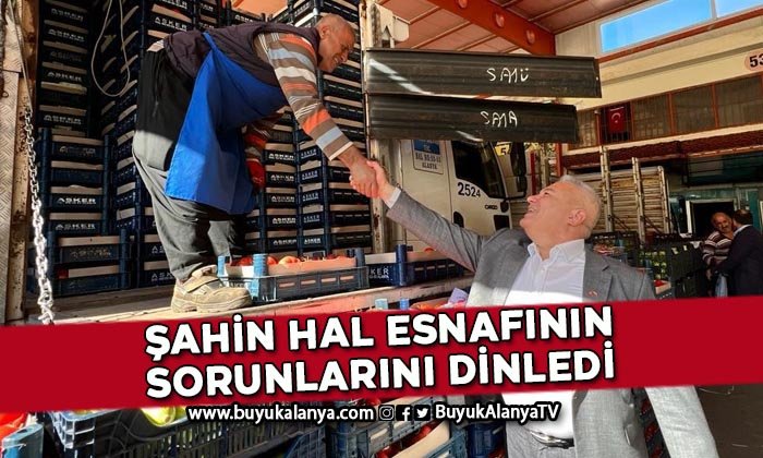 Şahin ve ekibi hal esnafının sıkıntılarını dinlediler