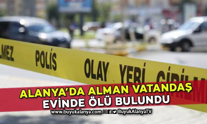 Alanya’da Alman evinde ölü bulundu