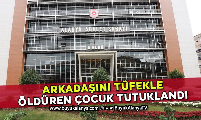 Alanya’da arkadaşını öldüren çocuk tutuklandı